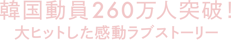 韓国動員260万人突破 大ヒットした感動ラブストーリー
